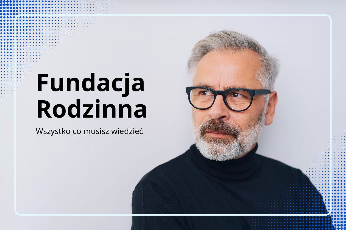 Czym jest fundacja rodzinna i dlaczego warto ją założyć?